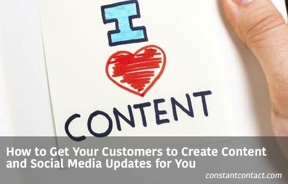 How to Get Your Customers to Create Content and Social Media Updates for You
